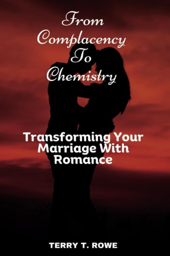 From Complacency To Chemistry Transforming Your Marriage With Romance