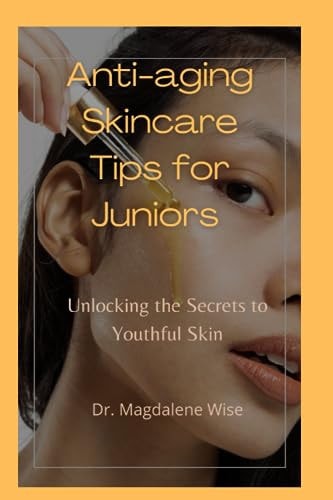 Anti-aging Skincare Tips for Juniors Unlocking the Secrets to Youthful Skin