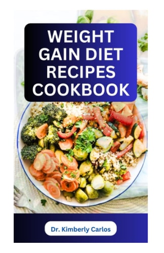 Weight Gain Diet Recipes Cookbook How to Make Delectable High Calorie Foods for Bodybuilding