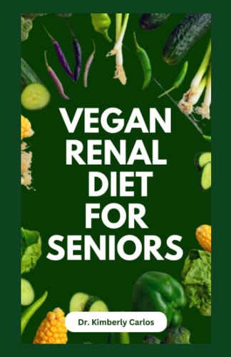 Vegan Renal Diet for Seniors Delectable Wholesome Recipes to Prevent and Manage Kidney Diseases