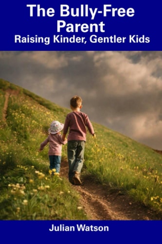 The Bully-Free Parent Raising Kinder, Gentler Kids