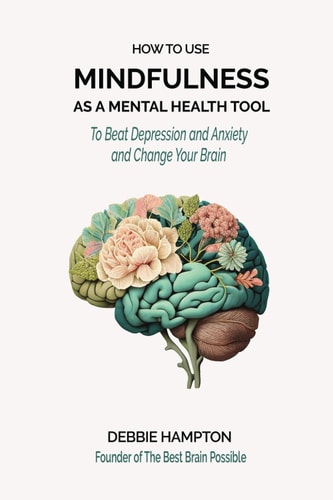 How to Use Mindfulness as a Mental Health Tool To Beat Depression & Anxiety, and Change Your Brain