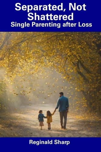Separated, Not Shattered Single Parenting After Loss