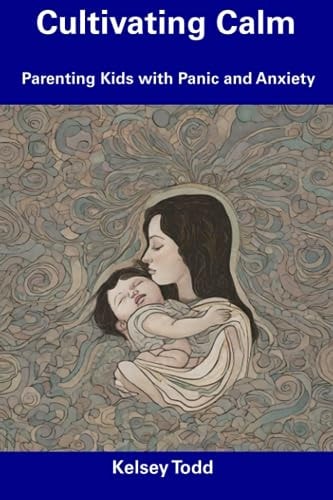 Cultivating Calm Parenting Kids with Panic and Anxiety