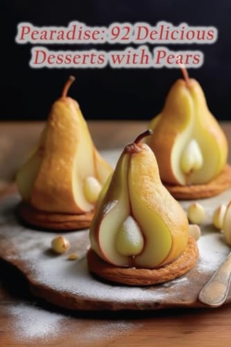 Pearadise 92 Delicious Desserts with Pears