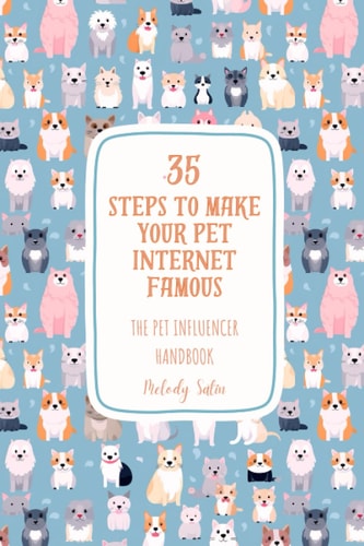 35 Steps to Make Your Pet Internet Famous The Pet Influencer Handbook