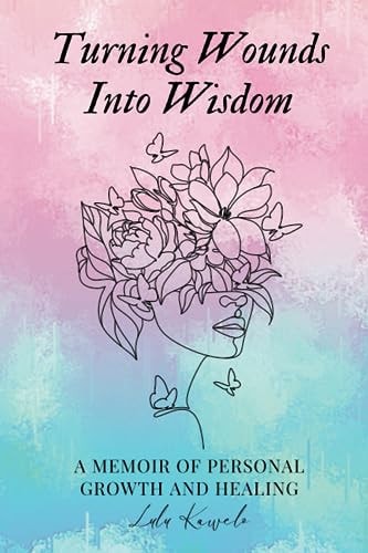 Turning Wounds Into Wisdom A Memoir of Personal Growth and Healing