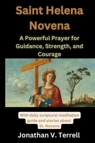 The Saint Helena Novena A Powerful Prayer for Guidance, Strength, and Courage