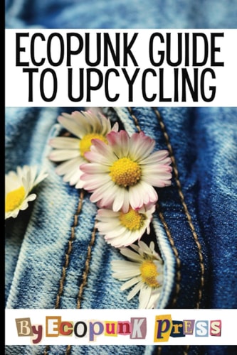 Ecopunk Guide To Upcycling Creative Prompts For Young Minds To Upcycle This Book