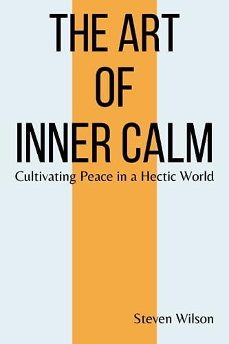 The Art of Inner Calm Cultivating Peace in a Hectic World