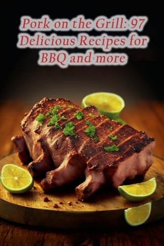Pork on the Grill 97 Delicious Recipes for BBQ and More