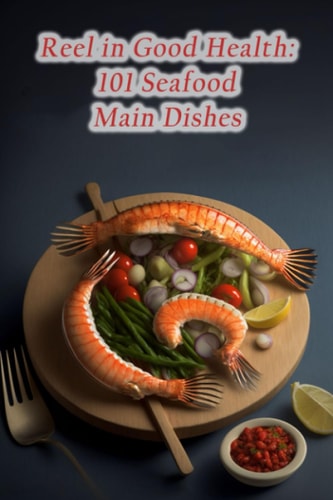 Reel in Good Health 101 Seafood Main Dishes