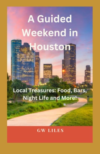 A Guided Weekend In Houston Local Treasures: Food, Bars, Night Life and More!