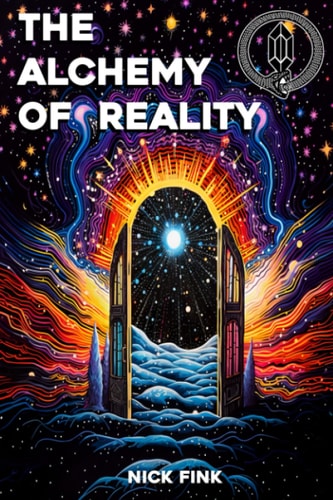 The Alchemy of Reality Mastering the Mind to Manipulate the Labyrinth