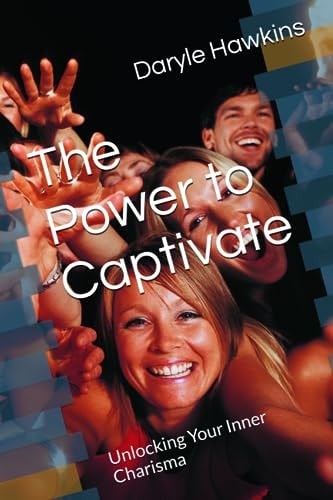 The Power to Captivate Unlocking Your Inner Charisma