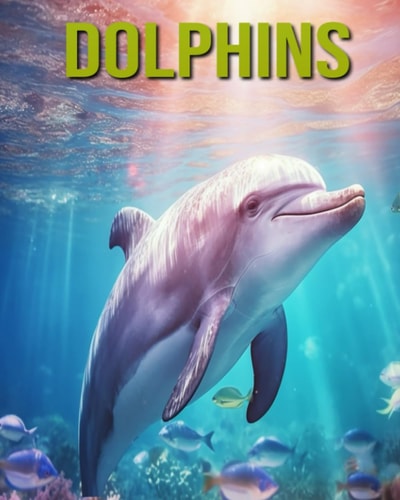 Dolphins Fun and Educational Book for Kids with Amazing Facts and Pictures