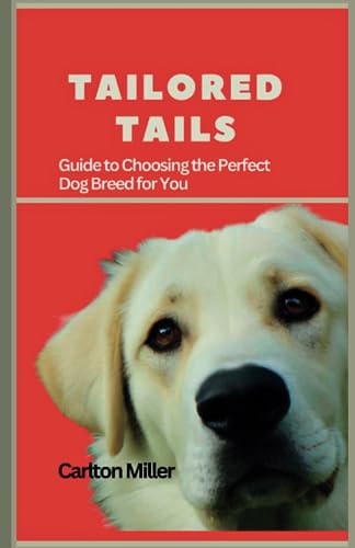 Tailored Tails A Comprehensive Guide to Choosing the Perfect Dog Breed for You