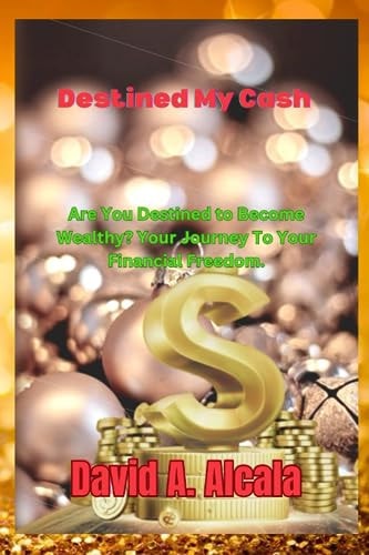 Destined My Cash Are You Destined to Become Wealthy? Your Journey To Your Financial Freedom.