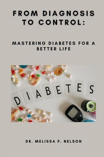 From Diagnosis to Control Mastering Diabetes for a Better Life