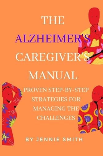 The Alzheimer's Caregiver's Manual Proven Step-by-Step Strategies for Managing Challenges