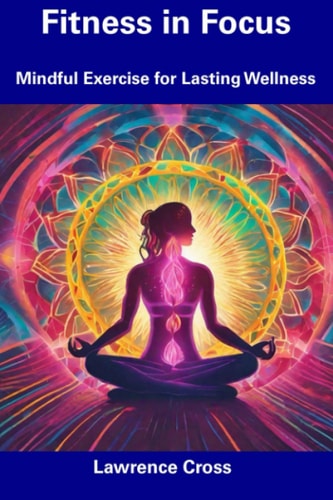 Fitness in Focus Mindful Exercise for Lasting Wellness