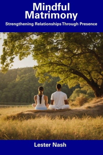 Mindful Matrimony Strengthening Relationships Through Presence