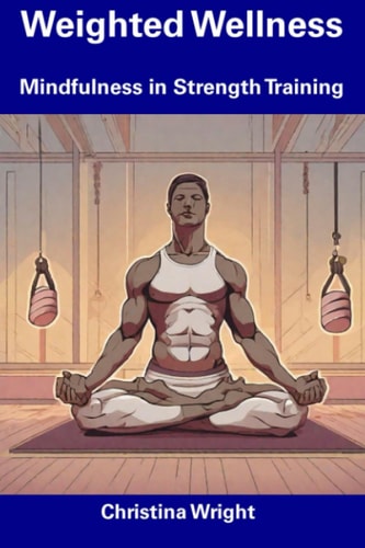 Weighted Wellness Mindfulness in Strength Training