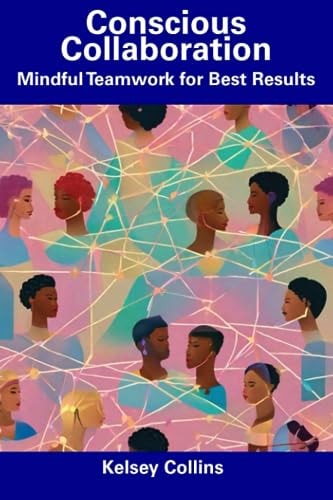 Conscious Collaboration Mindful Teamwork for Best Results