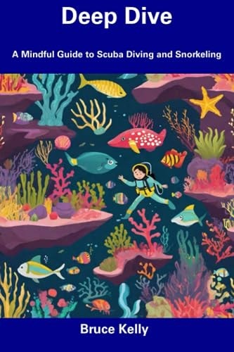 Deep Dive A Mindful Guide to Scuba Diving and Snorkeling
