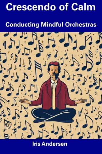 Crescendo of Calm Conducting Mindful Orchestras