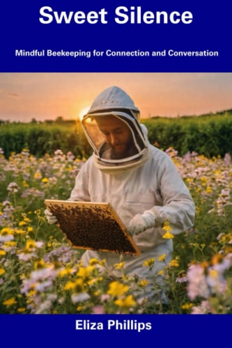 Sweet Silence Mindful Beekeeping for Connection and Conversation