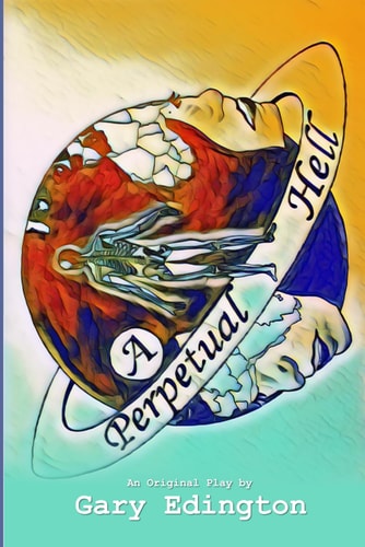 A Perpetual Hell An Original Play