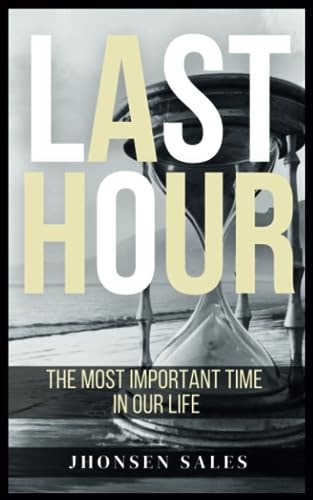 Last Hour The Most Important Time in Our Life