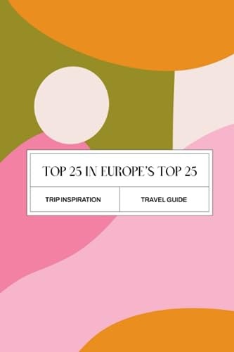 Top 25 in Europe's Top 25 The Top 25 Things to See in Europe's Top 25 Cities.