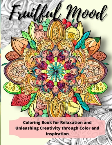 Fruitful Mood Coloring Book for Relaxation and Unleashing Creativity Through Color and Inspiration
