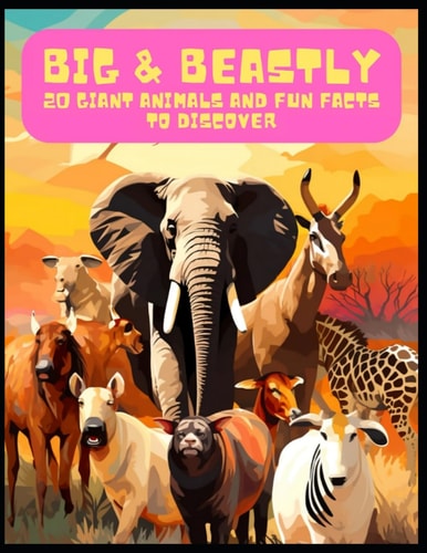 Big & Beastly 20 Giant Animals and Fun Facts to Discover