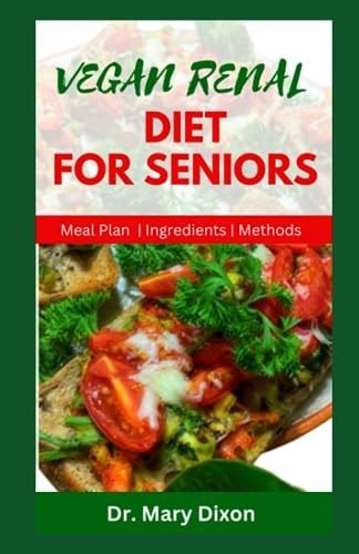 Vegan Renal Diet for Seniors Delectable Recipes to Manage Kidney Diseases and Improve Your Health