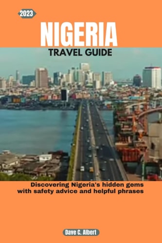 2023 Nigeria Travel Guide Discovering Nigeria's Hidden Gems with Safety Advice and Helpful Phrases