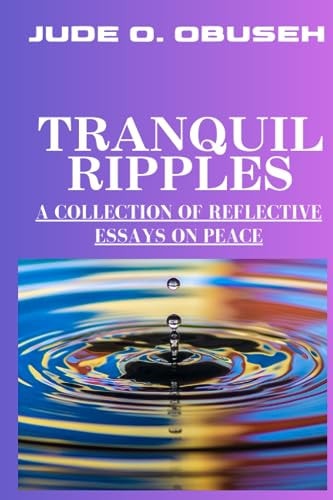 Tranquil Ripples A Collection of Reflective Essays on Peace