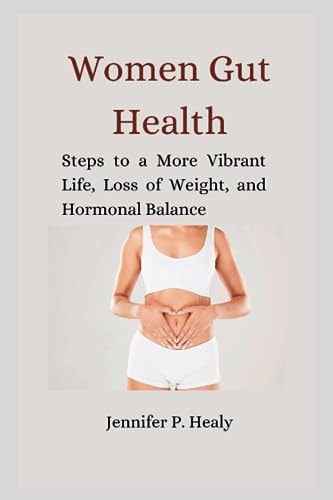 Women Gut Health Steps to a More Vibrant Life, Loss of Weight, and Hormonal Balance