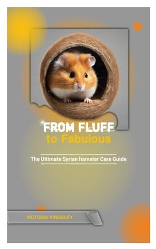 From Fluff to Fabulous The Ultimate Syrian Hamster Care Guide