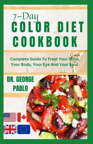 7-Day Color Diet Cookbook Complete Guide To Treat Your Mind, Your Body, Your Eye And Your Soul