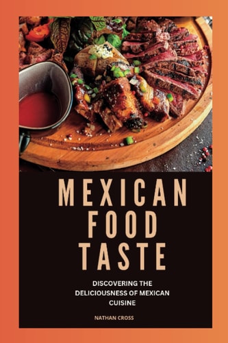 Mexican Food Taste Discovering The Deliciousness Of Mexican Cuisine