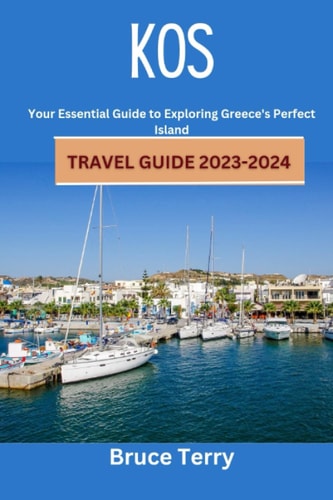 Kos Travel Guide 2023-2024 Your Essential Guide to Exploring Greece's Perfect Island