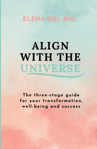 Align with the Universe The Three-stage Guide for Your Transformation, Well-being and Success
