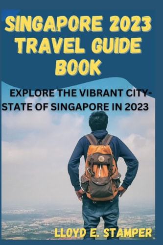 Singapore 2023 Travel Guide Book Explore the Vibrant City-State of Singapore in 2023