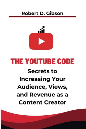 The YouTube Code The Secrets to Increasing Your Audience, Views, and Revenue as a Content Creator