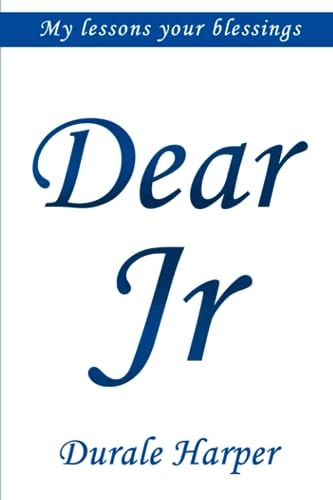 Dear Jr MY Lessons YOUR Blessings...Straight Up!
