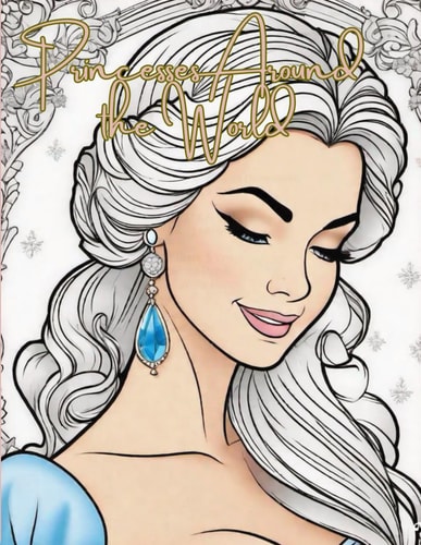 Princesses Around the World Beautiful Princess Coloring Book for Teens and Adults