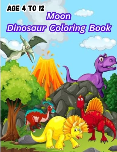 Moon Dinosaur Coloring Book Age 4 to 12. Fun Filled 40 Dinosaur Coloring Pictures for Your Child.